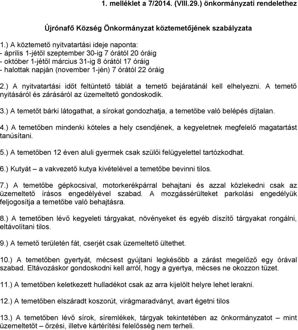 2.) A nyitvatartási időt feltüntető táblát a temető bejáratánál kell elhelyezni. A temető nyitásáról és zárásáról az üzemeltető gondoskodik. 3.