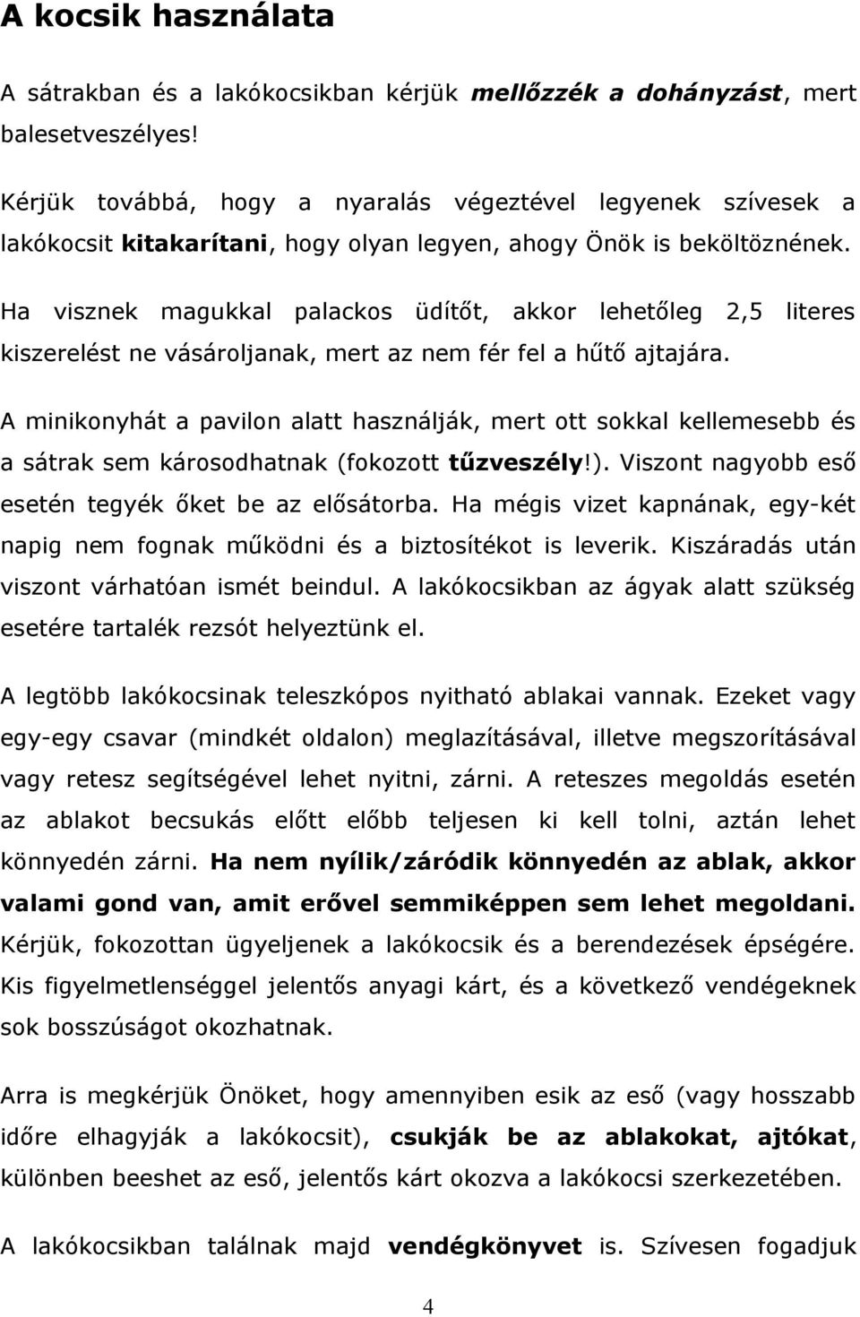 Ha visznek magukkal palackos üdítőt, akkor lehetőleg 2,5 literes kiszerelést ne vásároljanak, mert az nem fér fel a hűtő ajtajára.