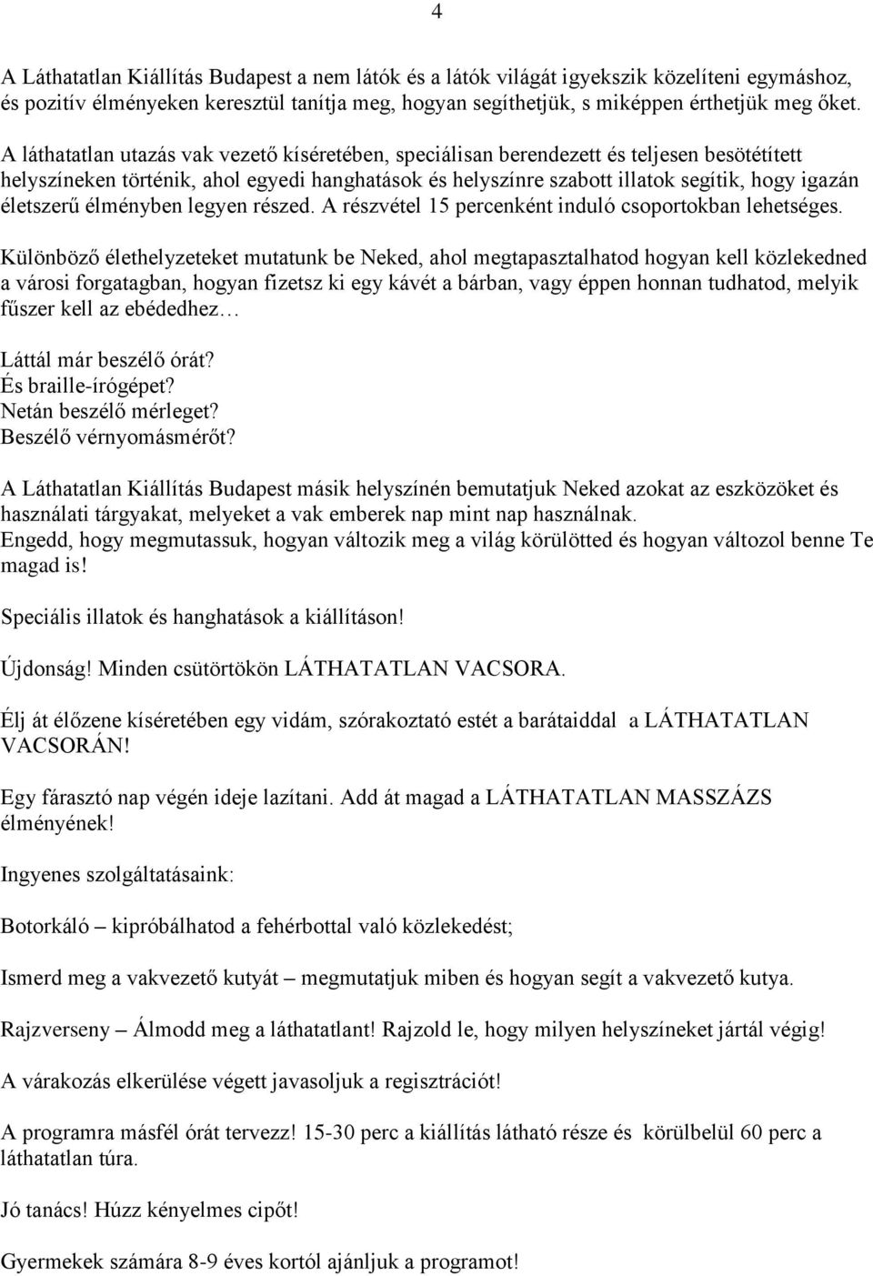 életszerű élményben legyen részed. A részvétel 15 percenként induló csoportokban lehetséges.