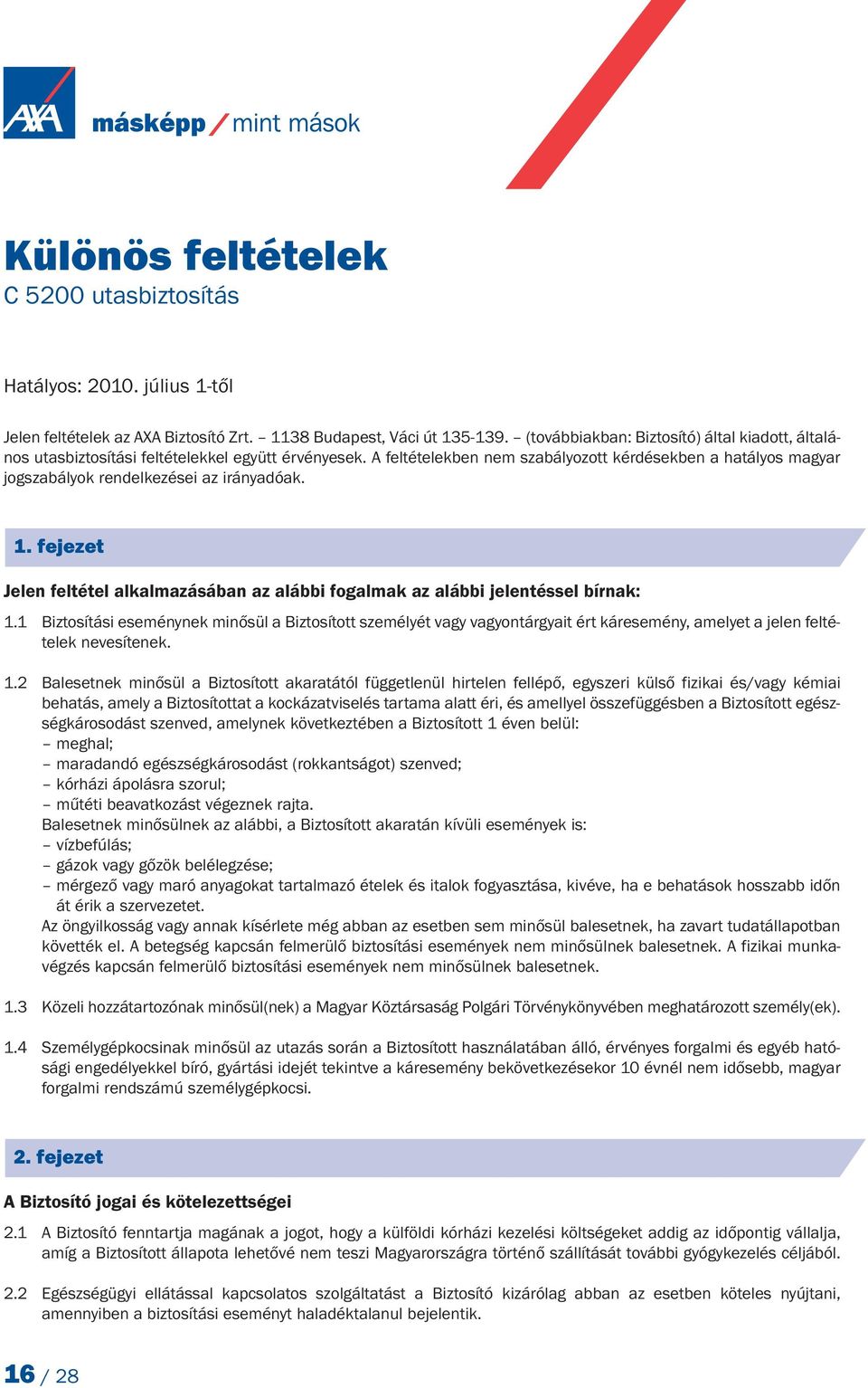 A feltételekben nem szabályozott kérdésekben a hatályos magyar jogszabályok rendelkezései az irányadóak. 1. fejezet Jelen feltétel alkalmazásában az alábbi fogalmak az alábbi jelentéssel bírnak: 1.