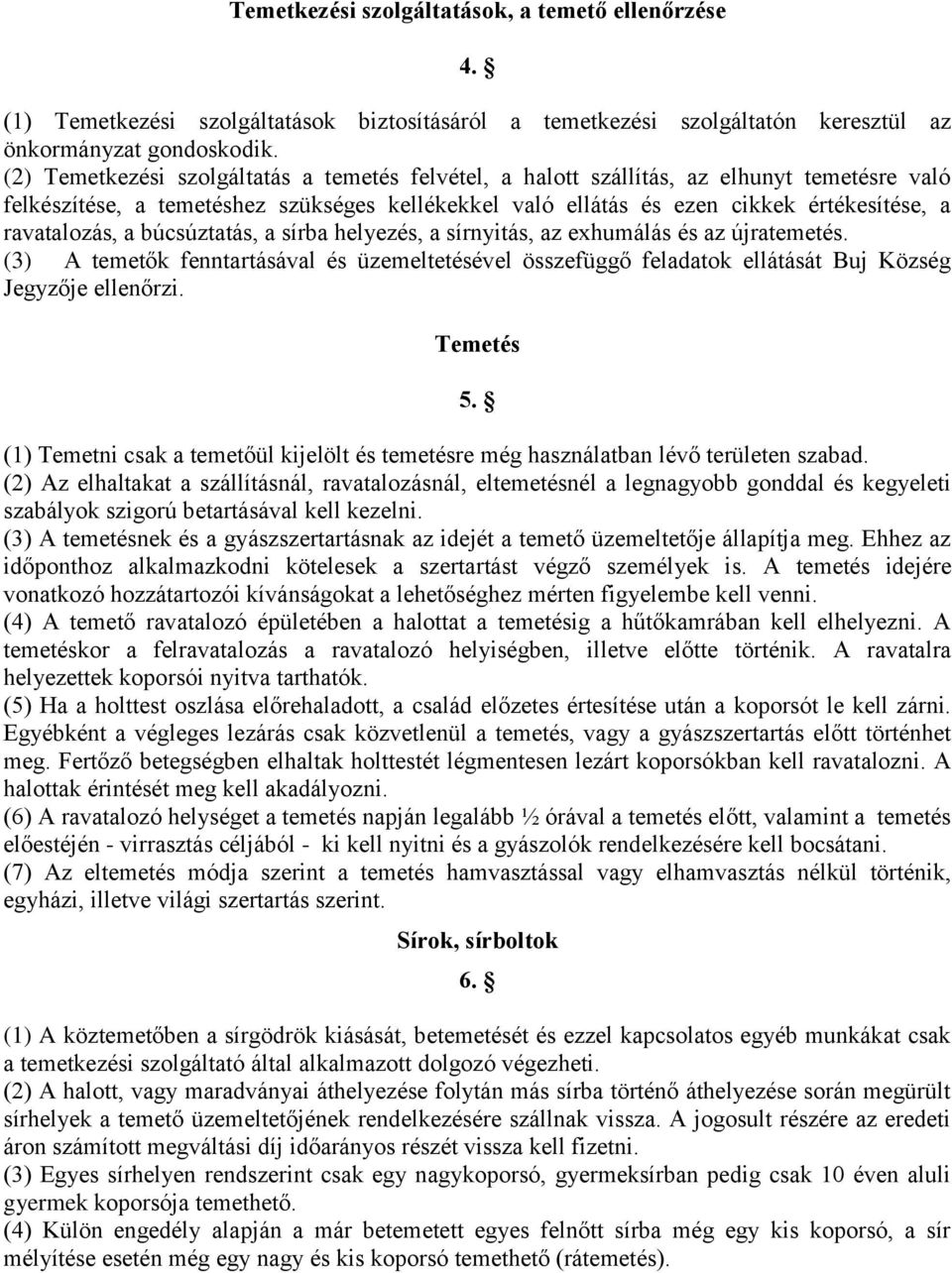 ravatalozás, a búcsúztatás, a sírba helyezés, a sírnyitás, az exhumálás és az újratemetés. (3) A temetők fenntartásával és üzemeltetésével összefüggő feladatok ellátását Buj Község Jegyzője ellenőrzi.