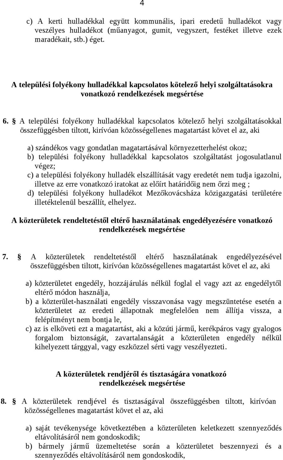 A települési folyékony hulladékkal kapcsolatos kötelező helyi szolgáltatásokkal összefüggésben tiltott, kirívóan közösségellenes magatartást követ el az, aki a) szándékos vagy gondatlan