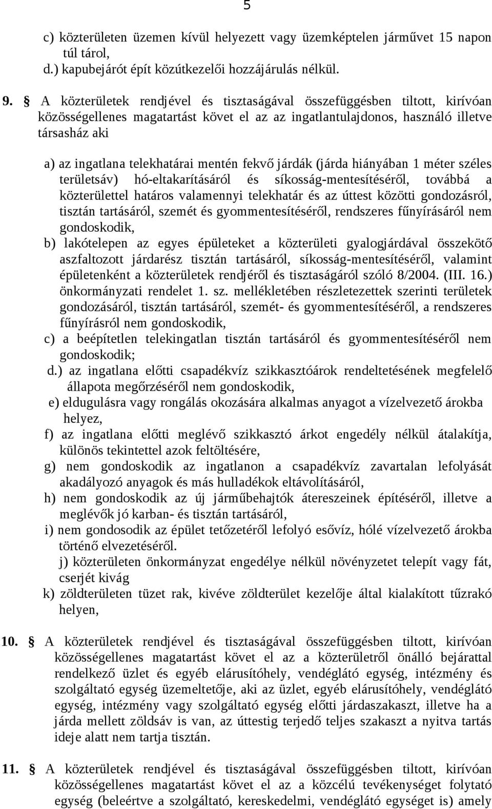 mentén fekvő járdák (járda hiányában 1 méter széles területsáv) hó-eltakarításáról és síkosság-mentesítéséről, továbbá a közterülettel határos valamennyi telekhatár és az úttest közötti gondozásról,