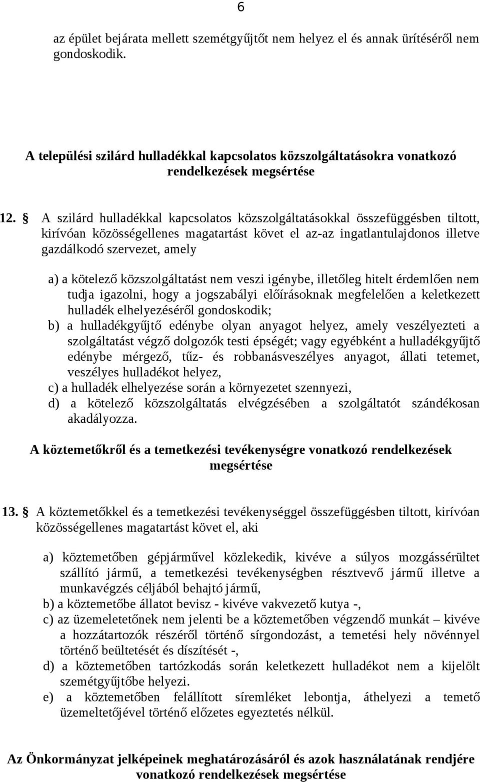 közszolgáltatást nem veszi igénybe, illetőleg hitelt érdemlően nem tudja igazolni, hogy a jogszabályi előírásoknak megfelelően a keletkezett hulladék elhelyezéséről gondoskodik; b) a hulladékgyűjtő