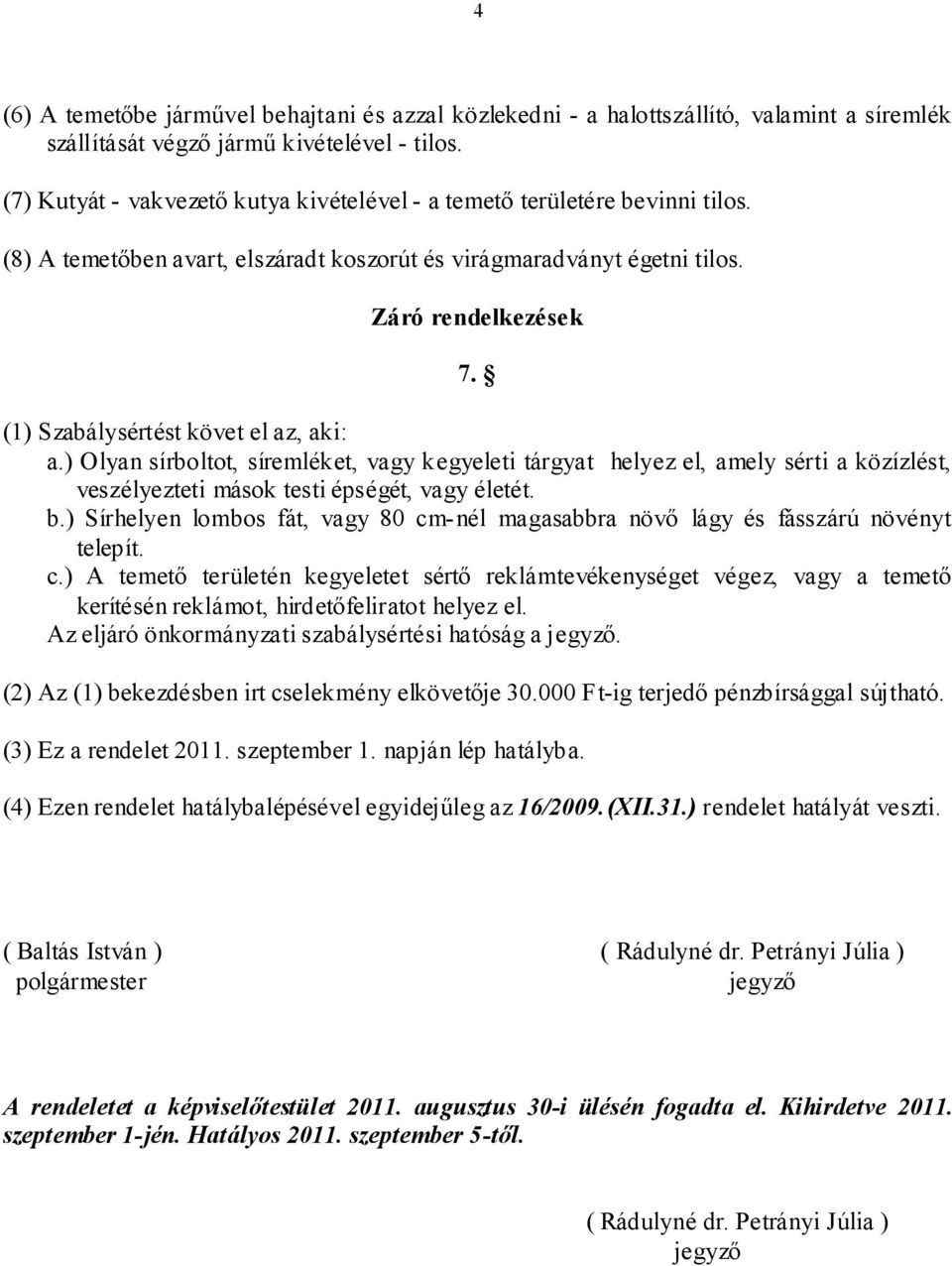 (1) Szabálysértést követ el az, aki: a.) Olyan sírboltot, síremléket, vagy kegyeleti tárgyat helyez el, amely sérti a közízlést, veszélyezteti mások testi épségét, vagy életét. b.