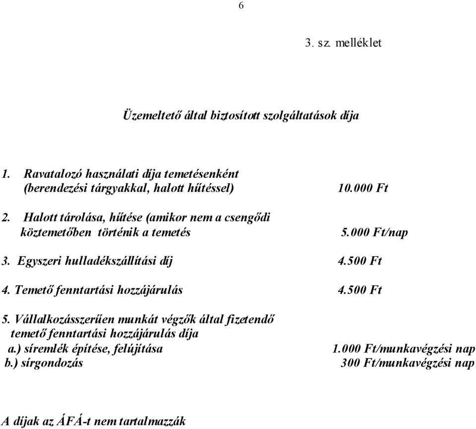 Halott tárolása, hűtése (amikor nem a csengődi köztemetőben történik a temetés 10.000 Ft 5.000 Ft/nap 3. Egyszeri hulladékszállítási díj 4.