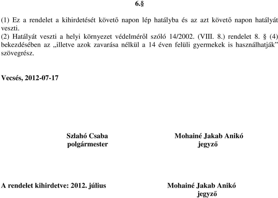 (4) bekezdésében az illetve azok zavarása nélkül a 14 éven felüli gyermekek is használhatják szövegrész.