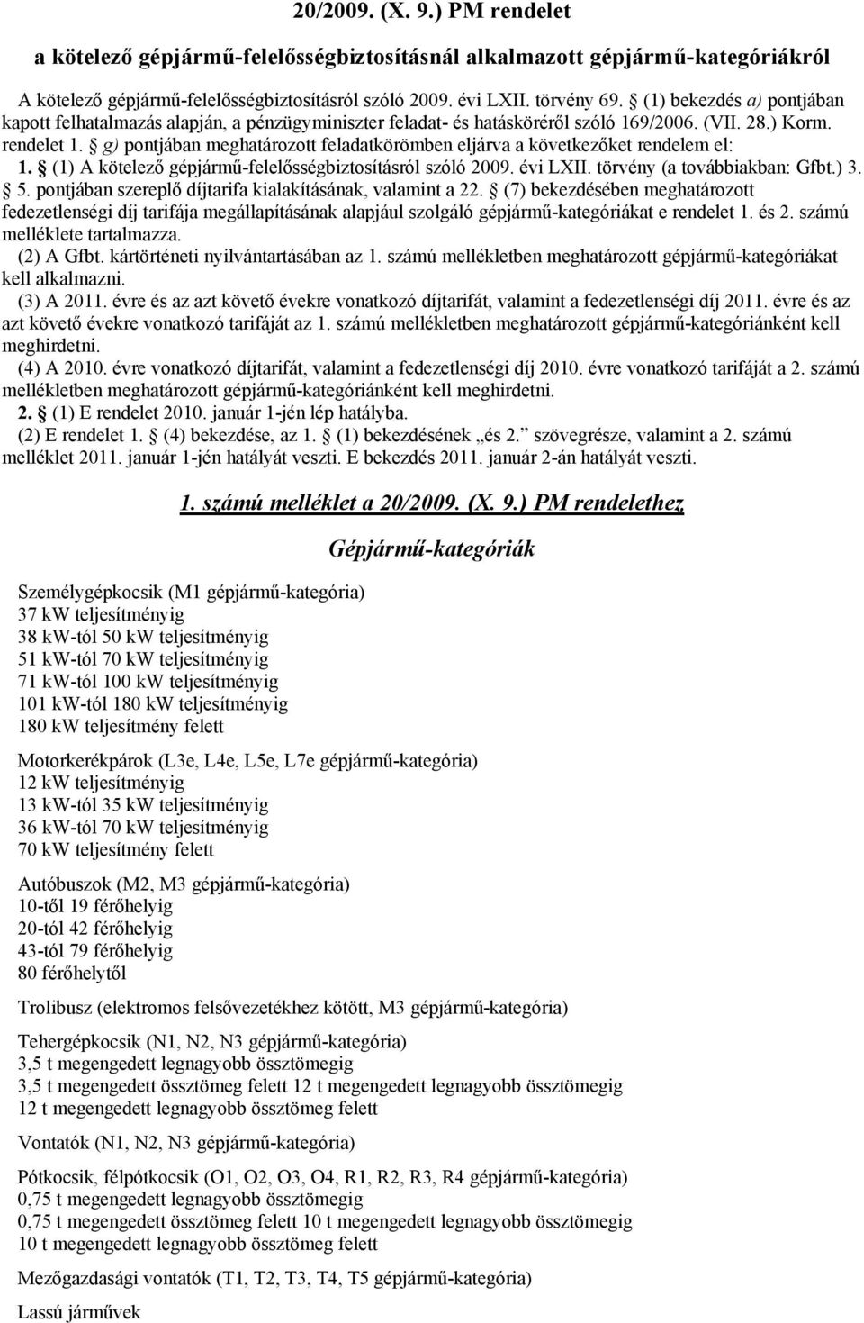 g) pontjában meghatározott feladatkörömben eljárva a következőket rendelem el: 1. (1) A kötelező gépjármű-felelősségbiztosításról szóló 2009. évi LXII. törvény (a továbbiakban: Gfbt.) 3. 5.