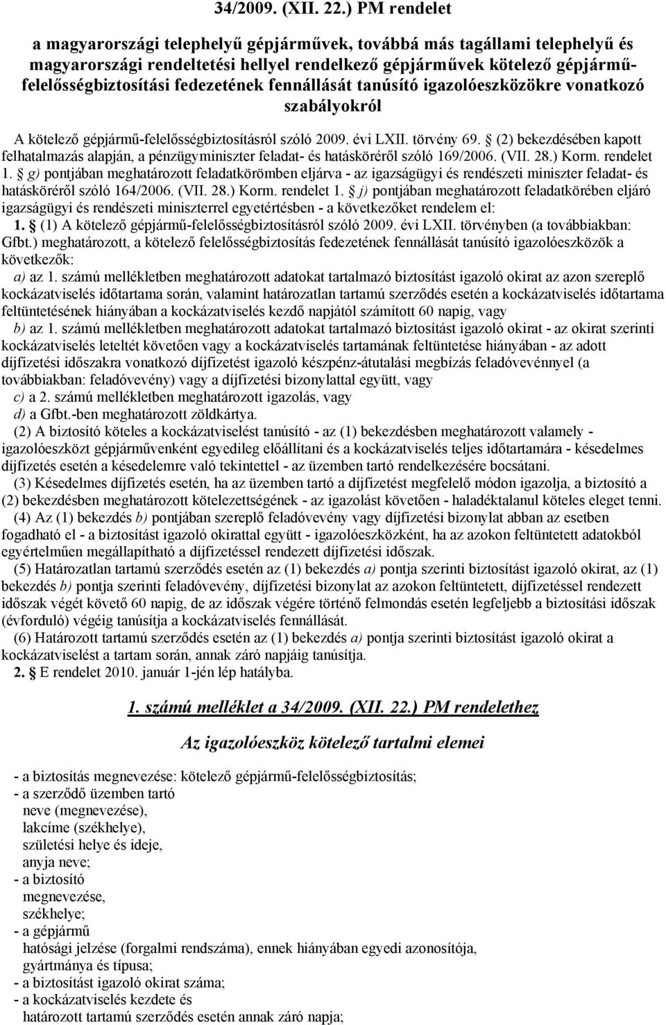 fennállását tanúsító igazolóeszközökre vonatkozó szabályokról A kötelező gépjármű-felelősségbiztosításról szóló 2009. évi LXII. törvény 69.