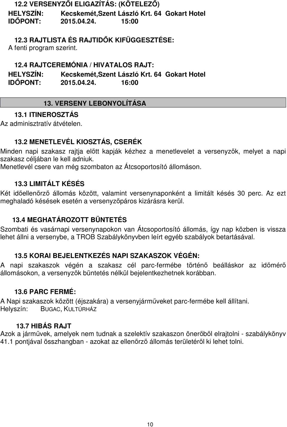 2 MENETLEVÉL KIOSZTÁS, CSERÉK Minden napi szakasz rajtja előtt kapják kézhez a menetlevelet a versenyzők, melyet a napi szakasz céljában le kell adniuk.