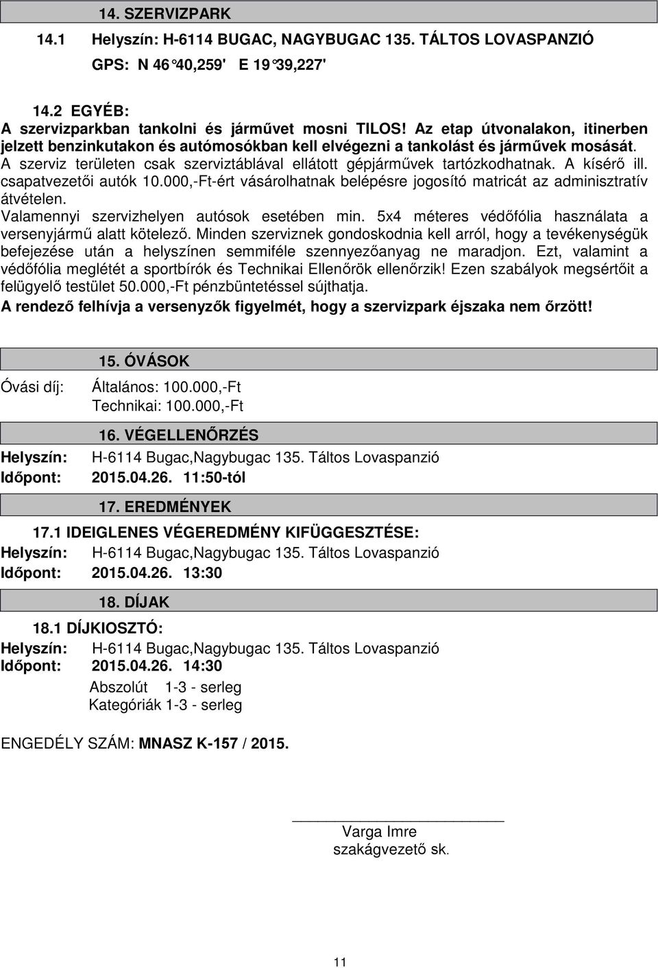 A kísérő ill. csapatvezetői autók 10.000,-Ft-ért vásárolhatnak belépésre jogosító matricát az adminisztratív átvételen. Valamennyi szervizhelyen autósok esetében min.