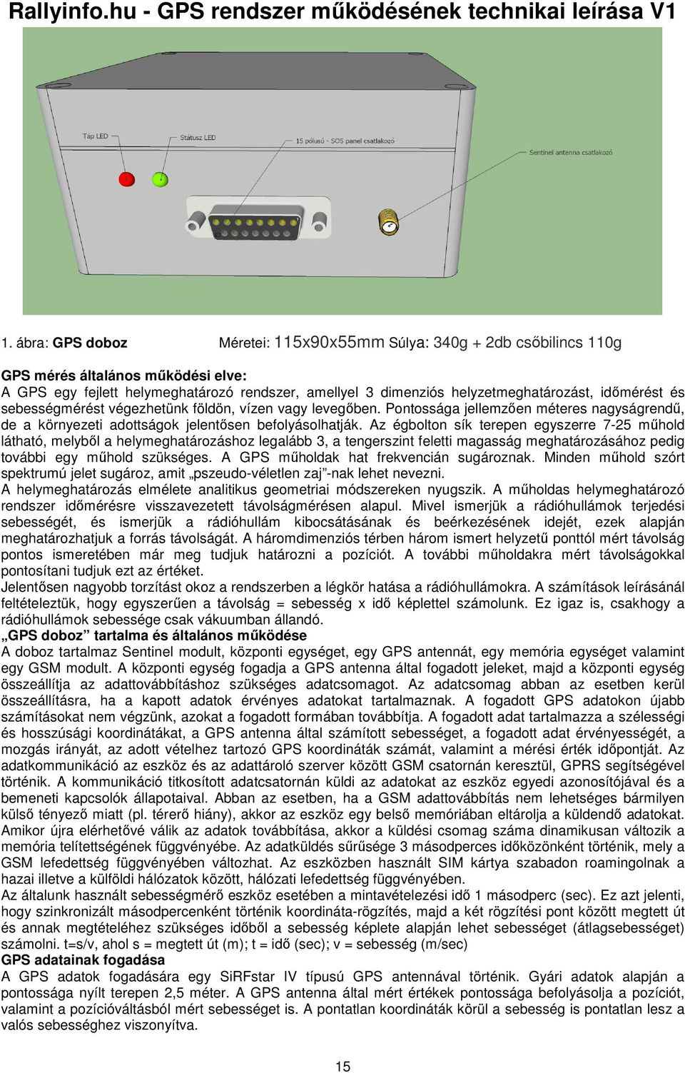 időmérést és sebességmérést végezhetünk földön, vízen vagy levegőben. Pontossága jellemzően méteres nagyságrendű, de a környezeti adottságok jelentősen befolyásolhatják.