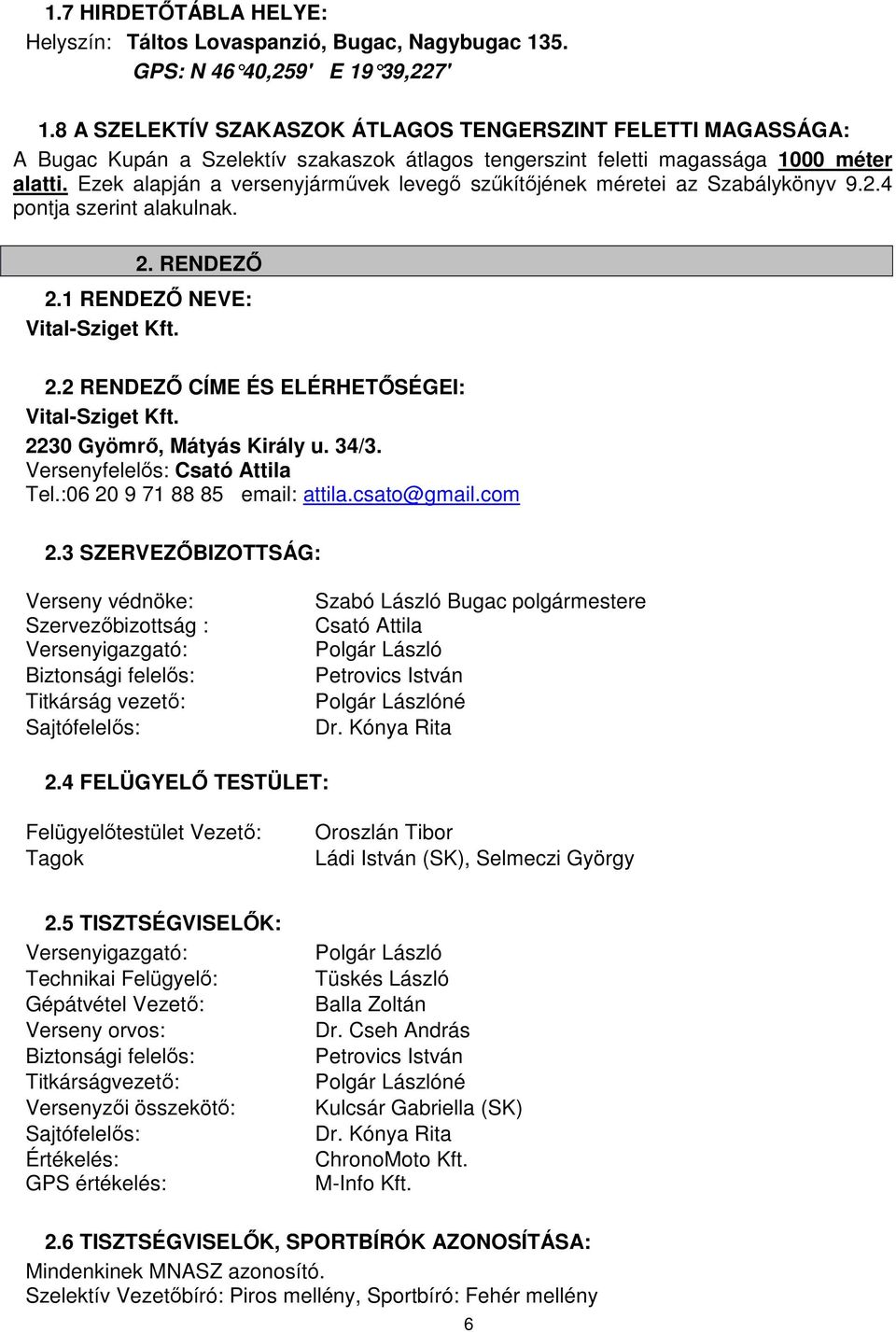 Ezek alapján a versenyjárművek levegő szűkítőjének méretei az Szabálykönyv 9.2.4 pontja szerint alakulnak. 2. RENDEZŐ 2.1 RENDEZŐ NEVE: Vital-Sziget Kft. 2.2 RENDEZŐ CÍME ÉS ELÉRHETŐSÉGEI: Vital-Sziget Kft.