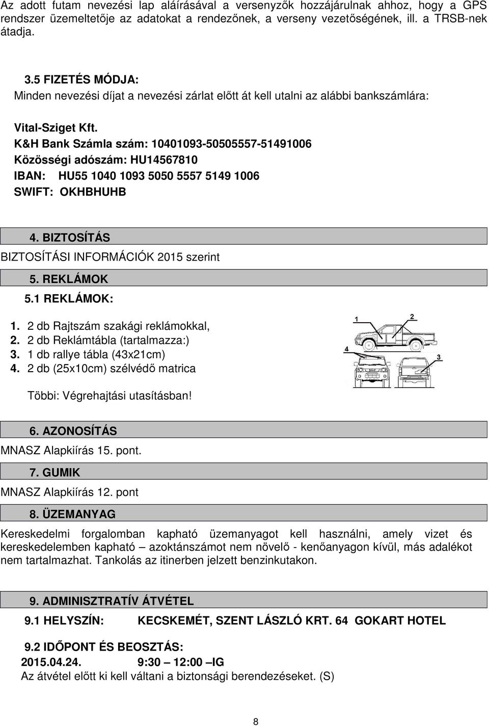 K&H Bank Számla szám: 10401093-50505557-51491006 Közösségi adószám: HU14567810 IBAN: HU55 1040 1093 5050 5557 5149 1006 SWIFT: OKHBHUHB 4. BIZTOSÍTÁS BIZTOSÍTÁSI INFORMÁCIÓK 2015 szerint 5.