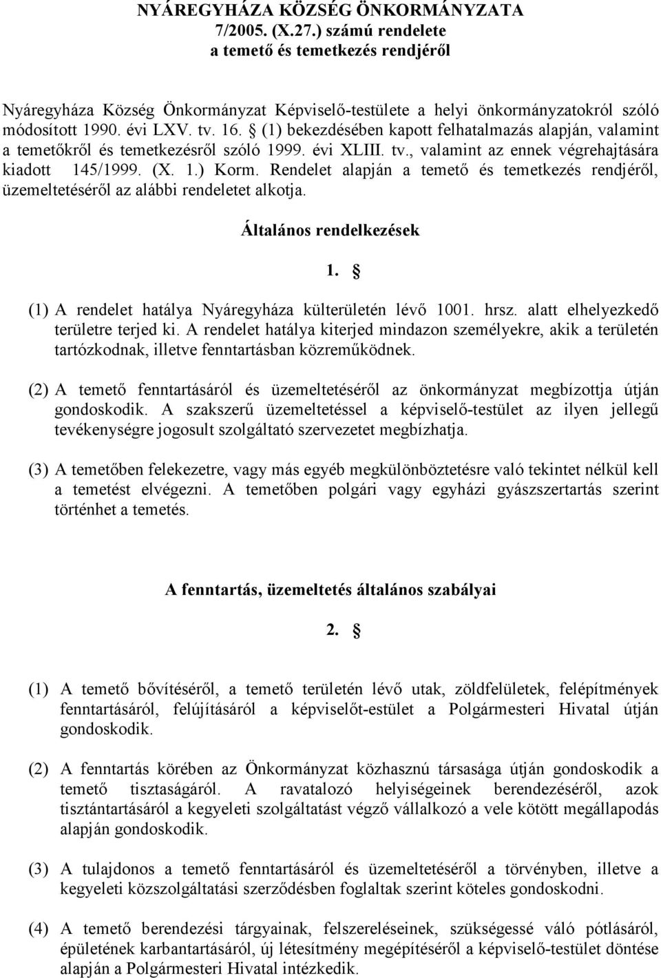 Rendelet alapján a temető és temetkezés rendjéről, üzemeltetéséről az alábbi rendeletet alkotja. Általános rendelkezések 1. (1) A rendelet hatálya Nyáregyháza külterületén lévő 1001. hrsz.