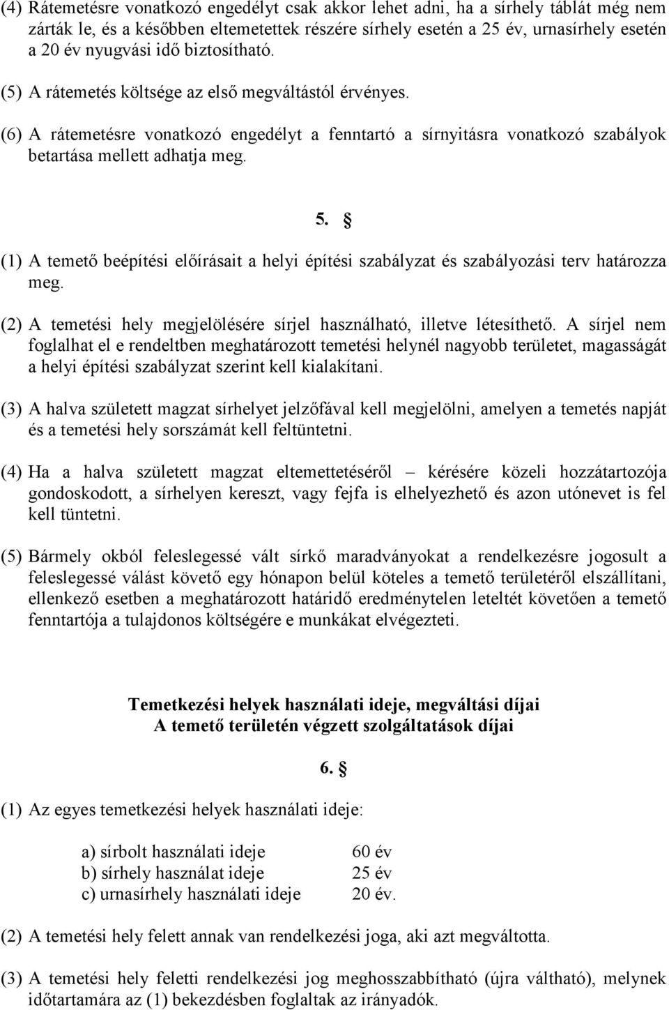 (1) A temető beépítési előírásait a helyi építési szabályzat és szabályozási terv határozza meg. (2) A temetési hely megjelölésére sírjel használható, illetve létesíthető.