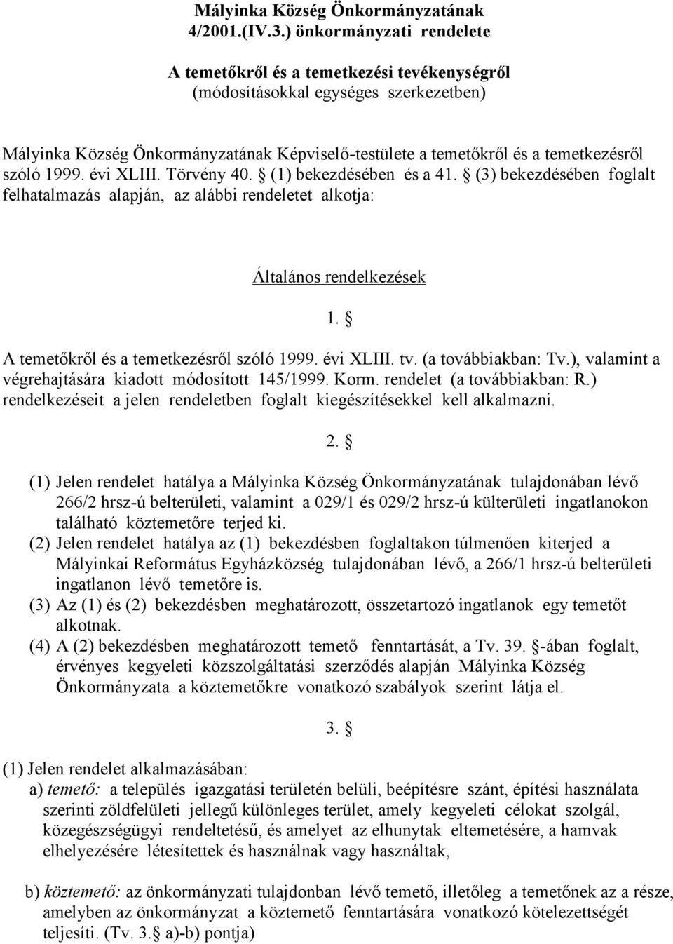 szóló 1999. évi XLIII. Törvény 40. (1) bekezdésében és a 41. (3) bekezdésében foglalt felhatalmazás alapján, az alábbi rendeletet alkotja: Általános rendelkezések 1.