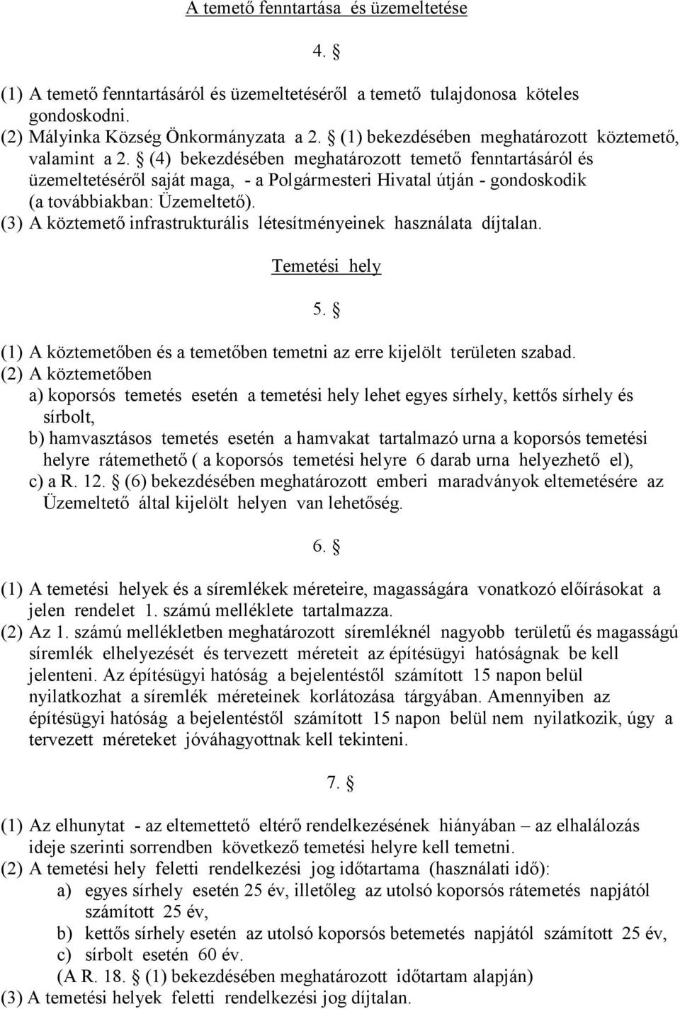 (4) bekezdésében meghatározott temető fenntartásáról és üzemeltetéséről saját maga, - a Polgármesteri Hivatal útján - gondoskodik (a továbbiakban: Üzemeltető).