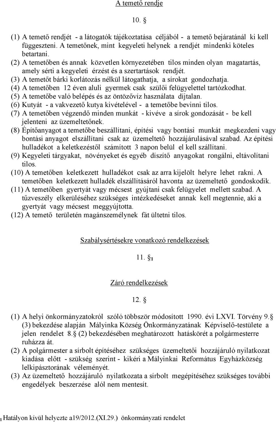 (3) A temetőt bárki korlátozás nélkül látogathatja, a sírokat gondozhatja. (4) A temetőben 12 éven aluli gyermek csak szülői felügyelettel tartózkodhat.