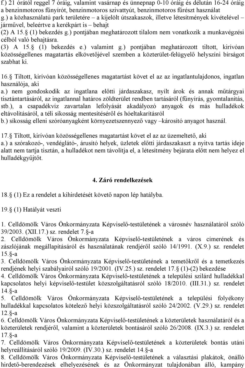 ) pontjában meghatározott tilalom nem vonatkozik a munkavégzési célból való behajtásra. (3) A 15. (1) bekezdés e.) valamint g.