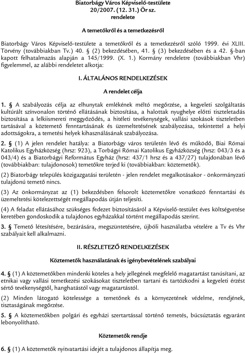 5/1999. (X. 1.) Kormány rendeletre (továbbiakban Vhr) figyelemmel, az alábbi rendeletet alkotja: I. ÁLTALÁNOS RENDELKEZÉSEK A rendelet célja 1.