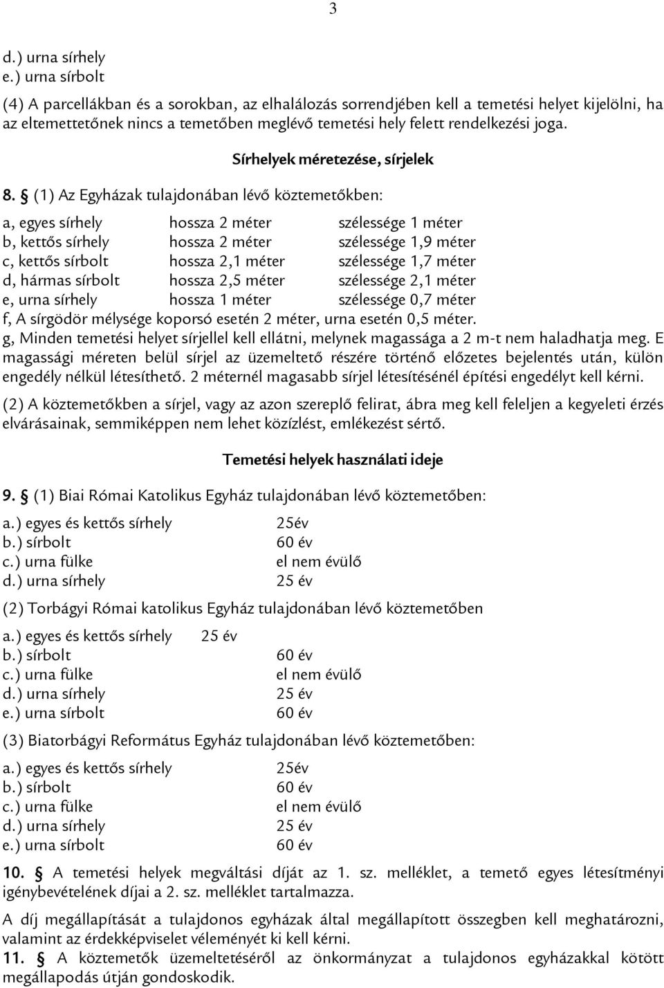 (1) Az Egyházak tulajdonában lévő köztemetőkben: a, egyes sírhely hossza 2 méter szélessége 1 méter b, kettős sírhely hossza 2 méter szélessége 1,9 méter c, kettős sírbolt hossza 2,1 méter szélessége