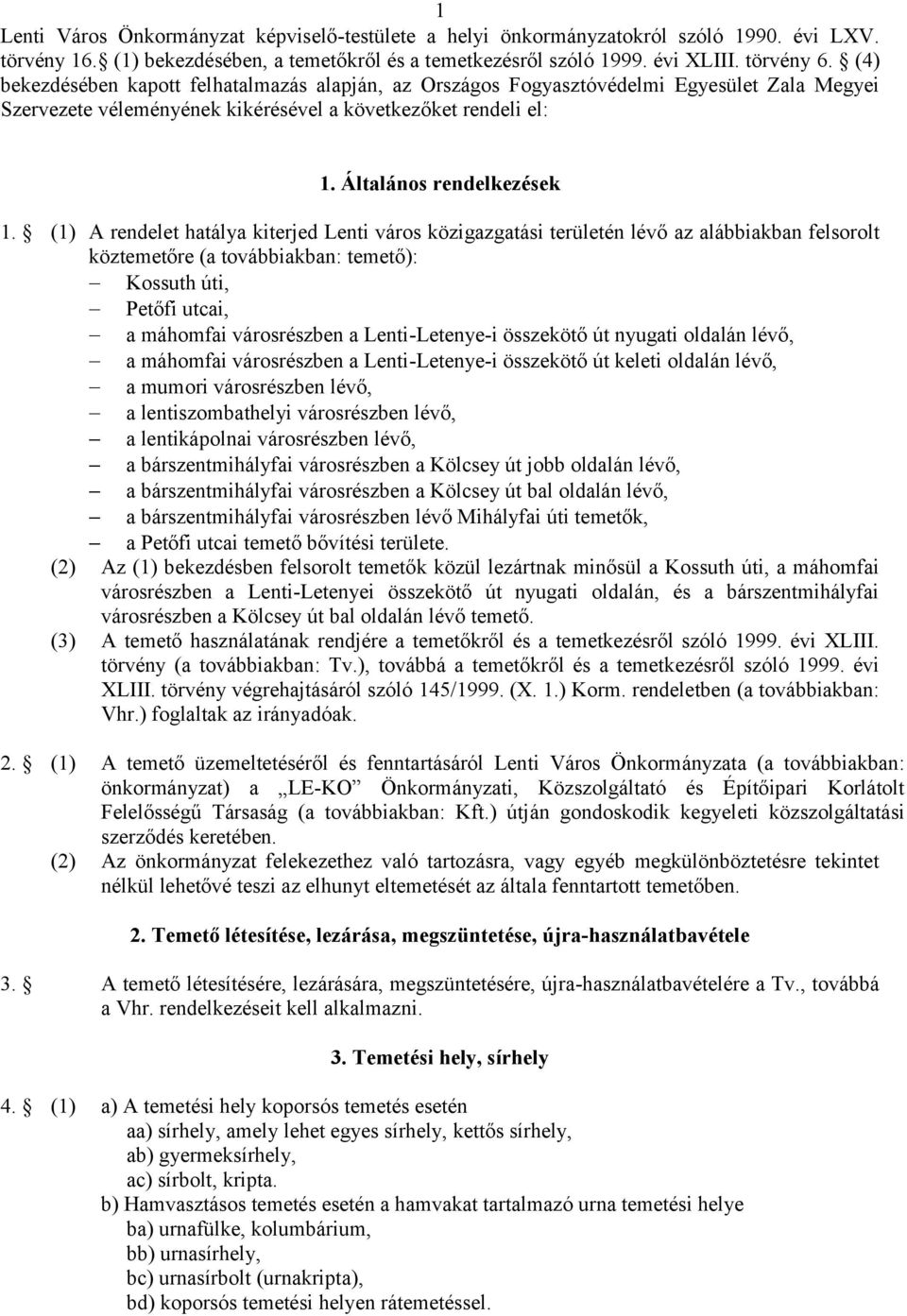 (1) A rendelet hatálya kiterjed Lenti város közigazgatási területén lévő az alábbiakban felsorolt köztemetőre (a továbbiakban: temető): Kossuth úti, Petőfi utcai, a máhomfai városrészben a