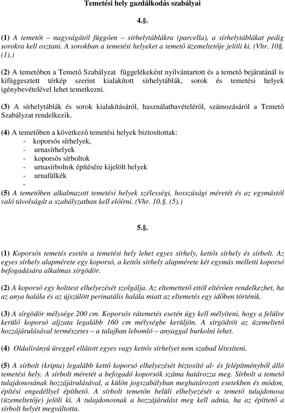 ) (2) A temetőben a Temető Szabályzat függelékeként nyilvántartott és a temető bejáratánál is kifüggesztett térkép szerint kialakított sírhelytáblák, sorok és temetési helyek igénybevételével lehet