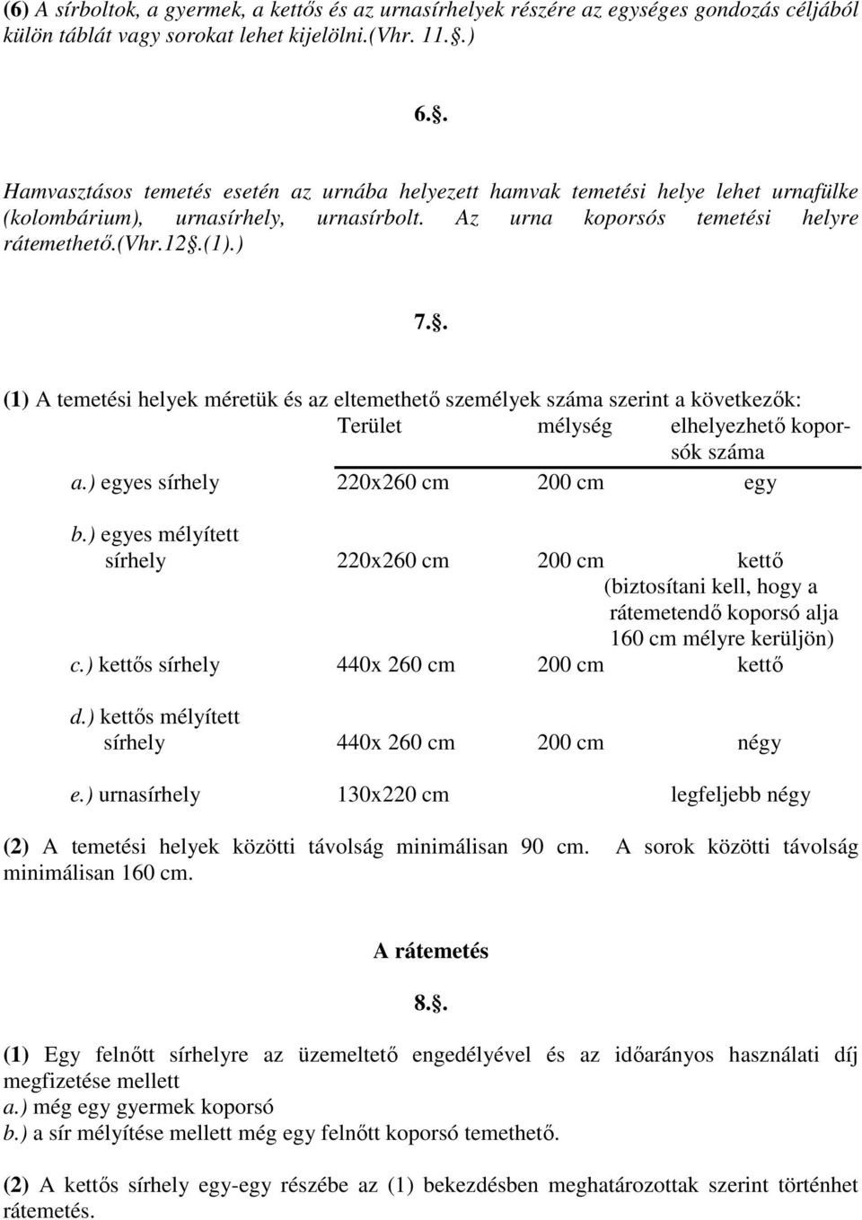 . (1) A temetési helyek méretük és az eltemethető személyek száma szerint a következők: Terület mélység elhelyezhető koporsók száma a.) egyes sírhely 220x260 cm 200 cm egy b.