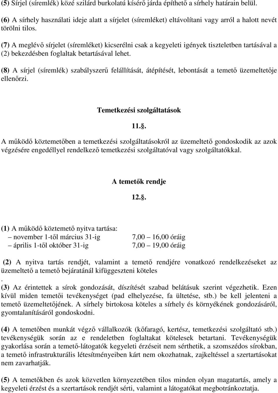 (7) A meglévő sírjelet (síremléket) kicserélni csak a kegyeleti igények tiszteletben tartásával a (2) bekezdésben foglaltak betartásával lehet.