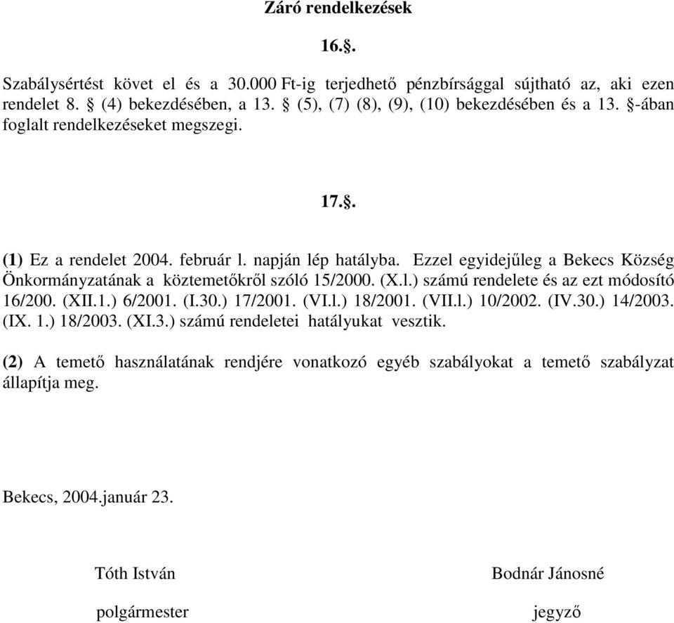 Ezzel egyidejűleg a Bekecs Község Önkormányzatának a köztemetőkről szóló 15/2000. (X.l.) számú rendelete és az ezt módosító 16/200. (XII.1.) 6/2001. (I.30.) 17/2001. (VI.l.) 18/2001.