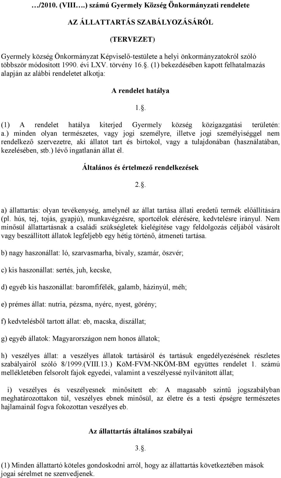 évi LXV. törvény 16.. (1) bekezdésében kapott felhatalmazás alapján az alábbi rendeletet alkotja: A rendelet hatálya 1.. (1) A rendelet hatálya kiterjed Gyermely község közigazgatási területén: a.