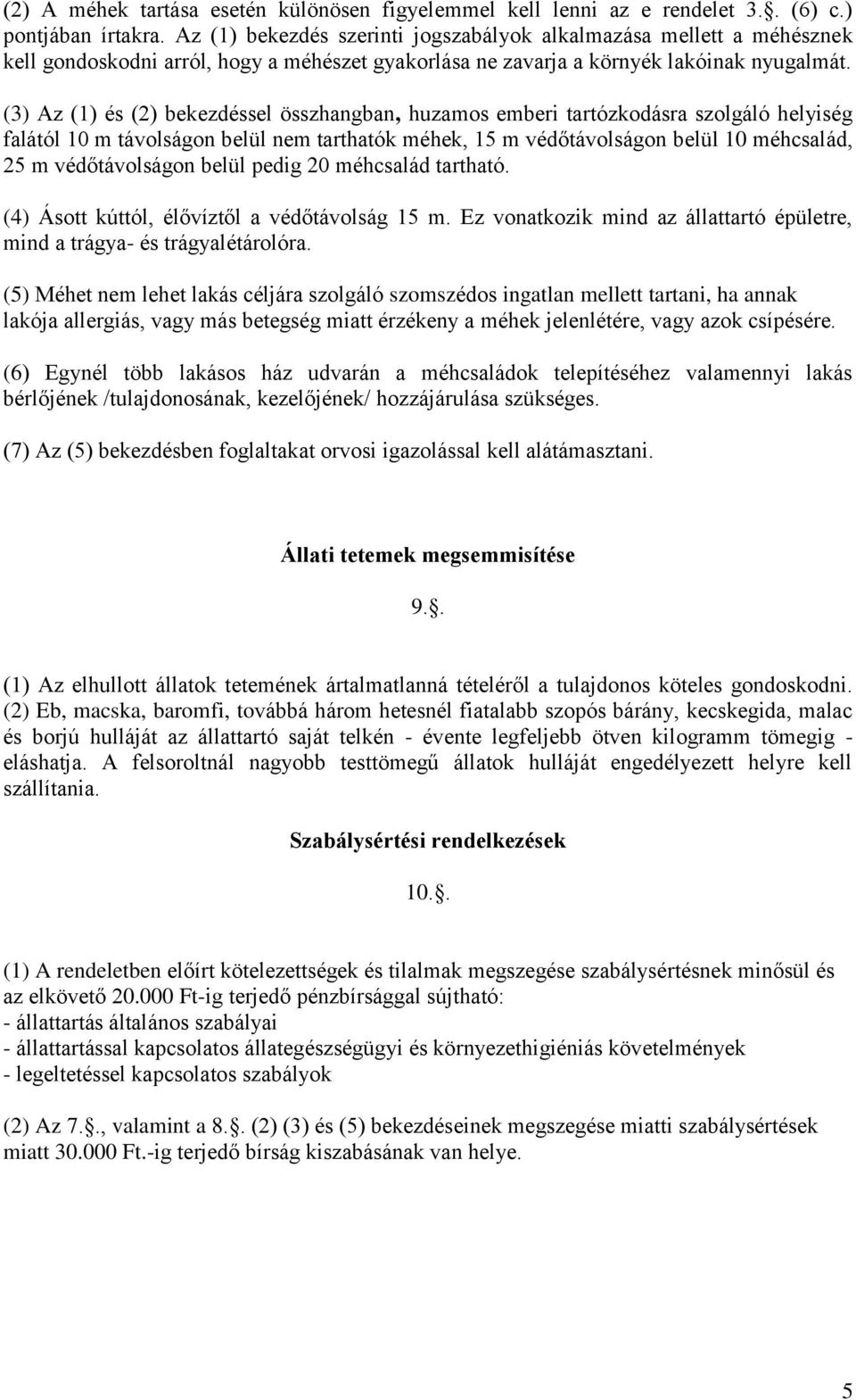 (3) Az (1) és (2) bekezdéssel összhangban, huzamos emberi tartózkodásra szolgáló helyiség falától 10 m távolságon belül nem tarthatók méhek, 15 m védőtávolságon belül 10 méhcsalád, 25 m