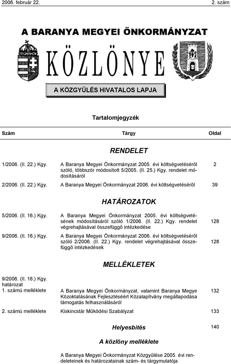 (II. 22.) Kgy. rendelet végrehajtásával összefüggő intézkedése 9/2006. (II. 16.) Kgy. A Baranya Megyei Önkormányzat 2006. évi költségvetéséről szóló 2/2006. (II. 22.) Kgy. rendelet végrehajtásával összefüggő intézkedések 128 128 MELLÉKLETEK 9/2006.