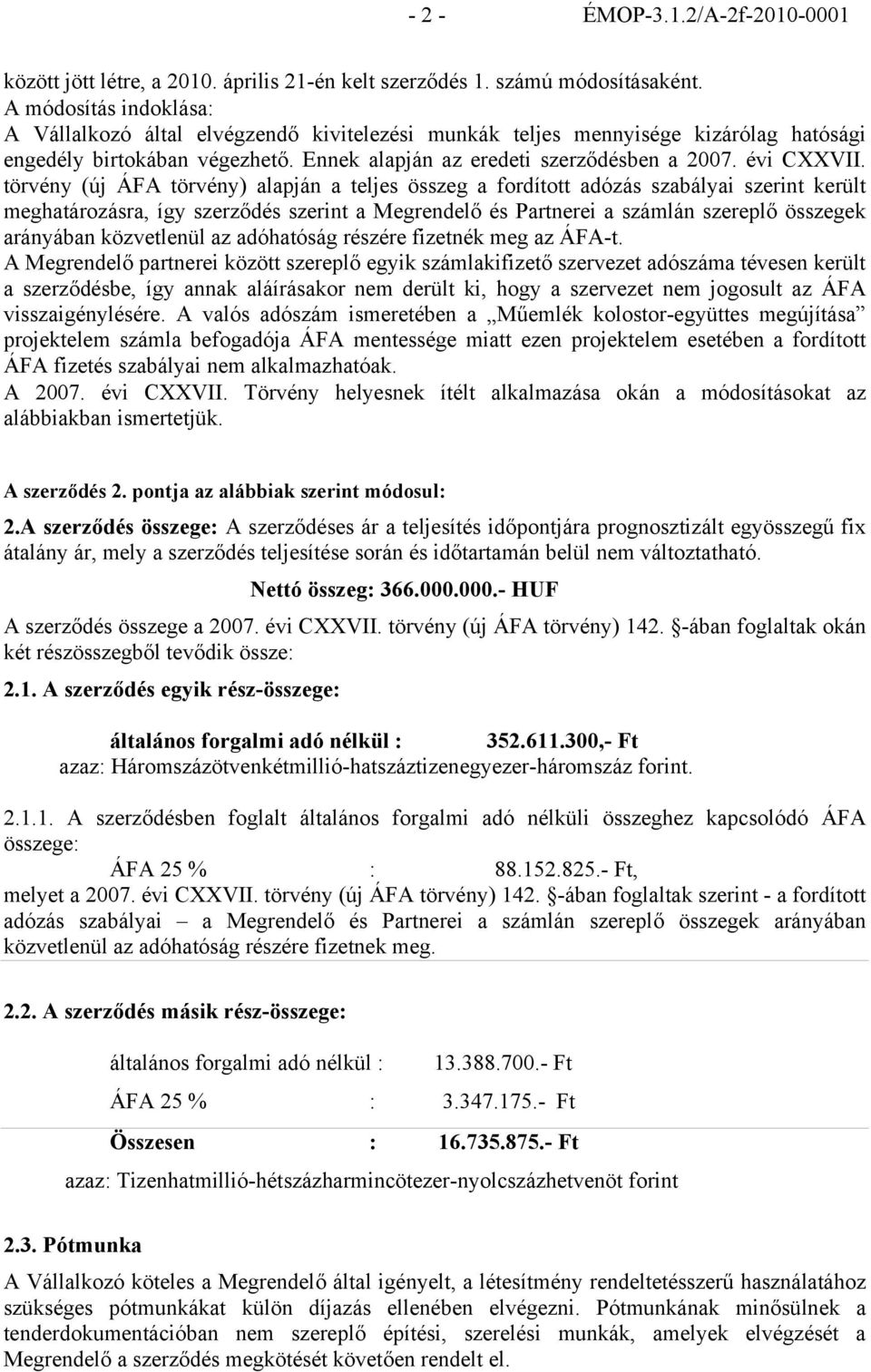 törvény (új ÁFA törvény) alapján a teljes összeg a fordított adózás szabályai szerint került meghatározásra, így szerződés szerint a Megrendelő és Partnerei a számlán szereplő összegek arányában