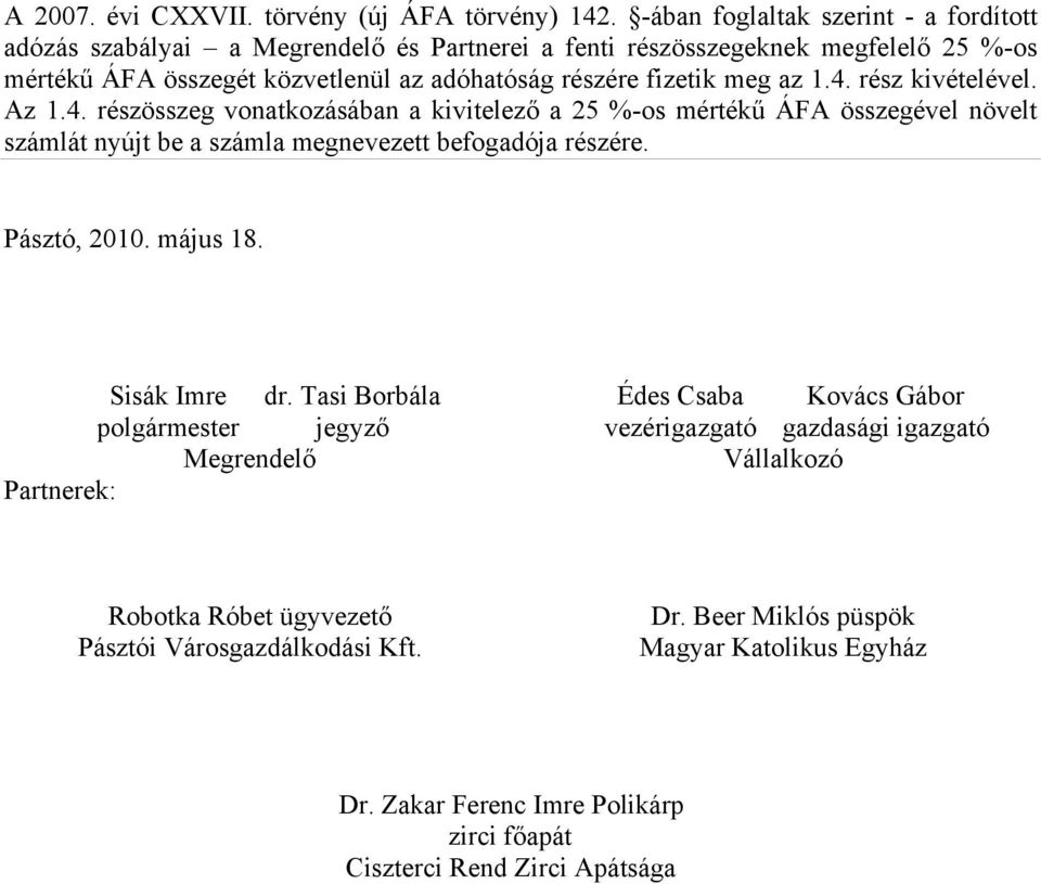 meg az 1.4. rész kivételével. Az 1.4. részösszeg vonatkozásában a kivitelező a 25 %-os mértékű ÁFA összegével növelt számlát nyújt be a számla megnevezett befogadója részére.