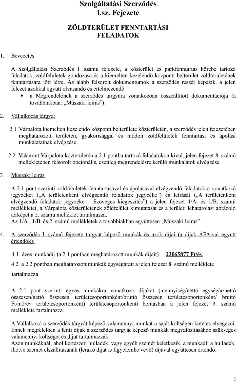 Az alább felsorolt dokumentumok a szerződés részét képezik, a jelen felezet azokkal együtt olvasandó és értelmezendő: a Megrendelőnek a szerződés tárgyára vonatkozóan összeállított dokumentációja (a