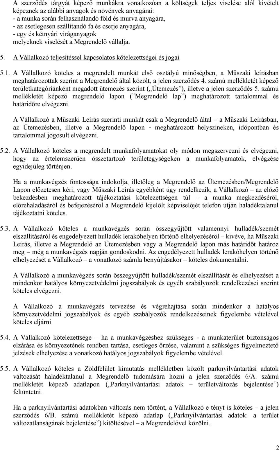 A Vállalkozó köteles a megrendelt munkát első osztályú minőségben, a Műszaki leírásban meghatározottak szerint a Megrendelő által közölt, a jelen szerződés 4.