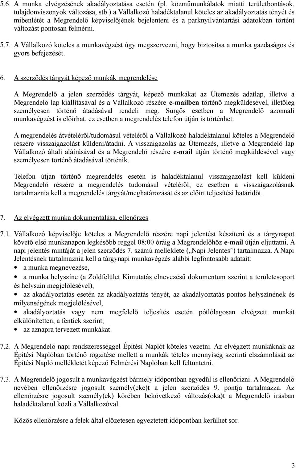 A Vállalkozó köteles a munkavégzést úgy megszervezni, hogy biztosítsa a munka gazdaságos és gyors befejezését. 6.