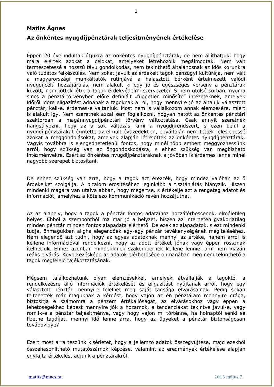 Nem sokat javult az érdekelt tagok pénzügyi kultúrája, nem vált a magyarországi munkáltatók rutinjává a halasztott bérként értelmezett valódi nyugdíjcélú hozzájárulás, nem alakult ki egy jó és
