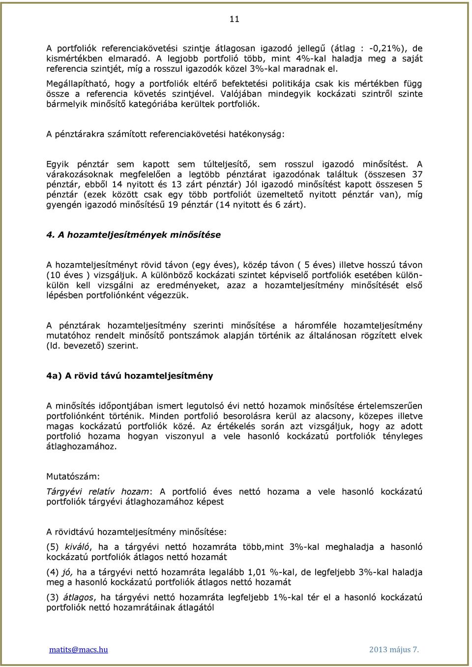 Megállapítható, hogy a portfoliók eltérő befektetési politikája csak kis mértékben függ össze a referencia követés szintjével.