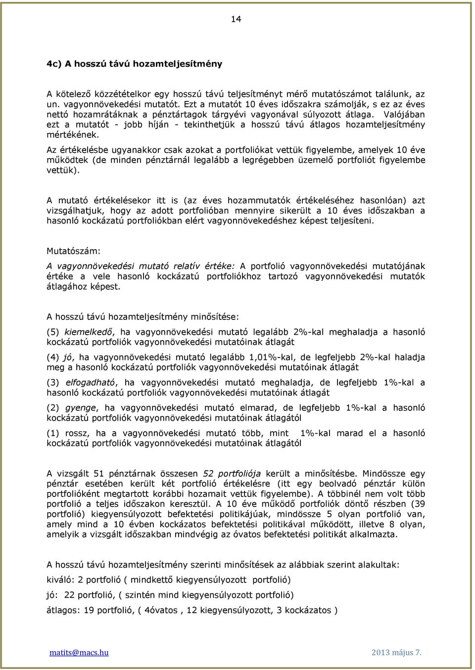 Valójában ezt a mutatót - jobb híján - tekinthetjük a hosszú távú átlagos hozamteljesítmény mértékének.