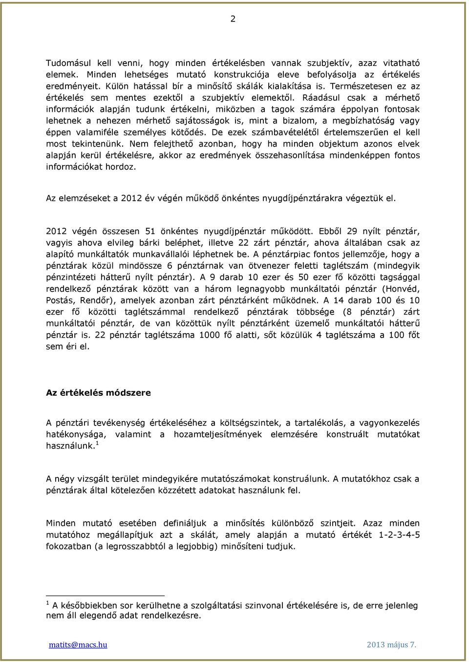 Ráadásul csak a mérhető információk alapján tudunk értékelni, miközben a tagok számára éppolyan fontosak lehetnek a nehezen mérhető sajátosságok is, mint a bizalom, a megbízhatóság vagy éppen