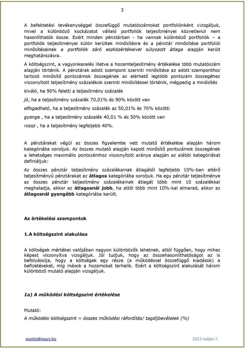 súlyozott átlaga alapján került meghatározásra. A költségszint, a vagyonkezelés illetve a hozamteljesítmény értékelése több mutatószám alapján történik.
