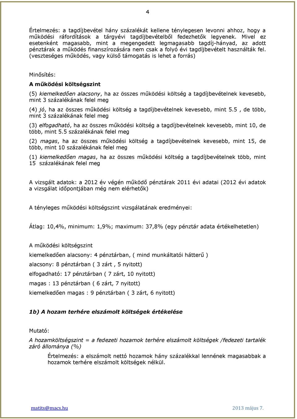 (veszteséges működés, vagy külső támogatás is lehet a forrás) Minősítés: A működési költségszint (5) kiemelkedően alacsony, ha az összes működési költség a tagdíjbevételnek kevesebb, mint 3