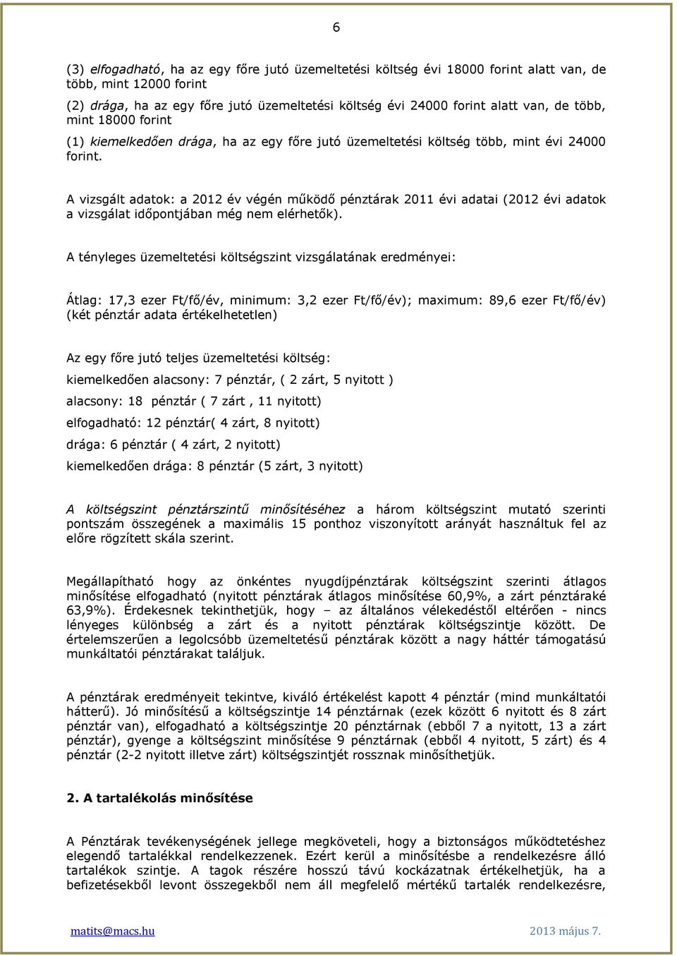 A vizsgált adatok: a 2012 év végén működő pénztárak 2011 évi adatai (2012 évi adatok a vizsgálat időpontjában még nem elérhetők).
