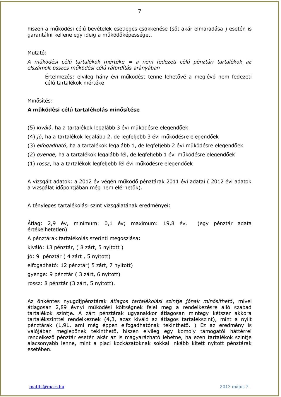 meglévő nem fedezeti célú tartalékok mértéke Minősítés: A működési célú tartalékolás minősítése (5) kiváló, ha a tartalékok legalább 3 évi működésre elegendőek (4) jó, ha a tartalékok legalább 2, de