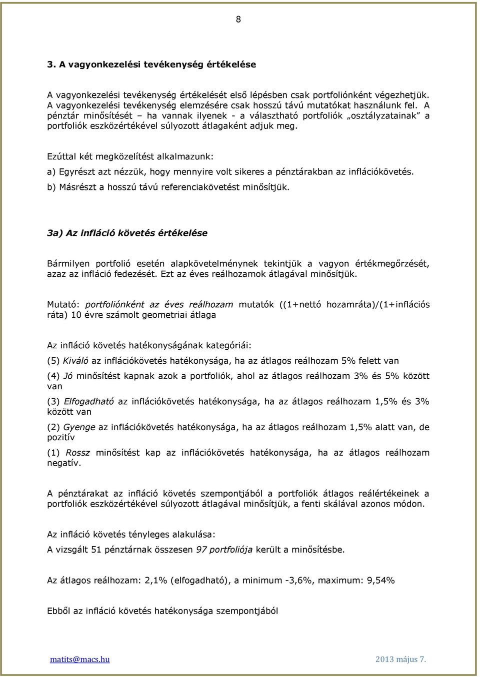 A pénztár minősítését ha vannak ilyenek - a választható portfoliók osztályzatainak a portfoliók eszközértékével súlyozott átlagaként adjuk meg.
