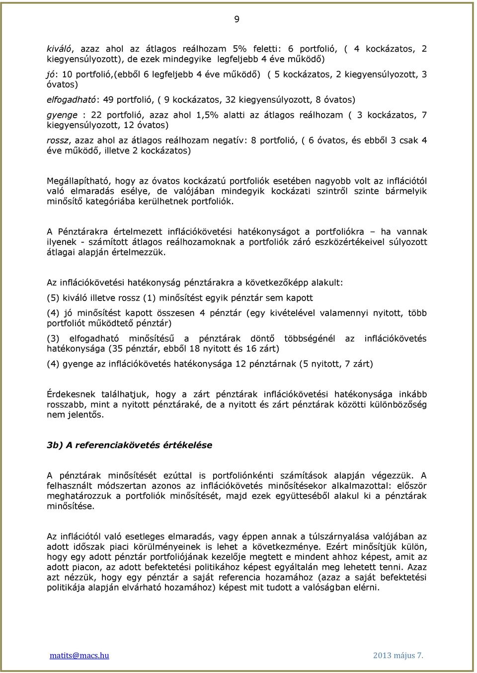 7 kiegyensúlyozott, 12 óvatos) rossz, azaz ahol az átlagos reálhozam negatív: 8 portfolió, ( 6 óvatos, és ebből 3 csak 4 éve működő, illetve 2 kockázatos) Megállapítható, hogy az óvatos kockázatú