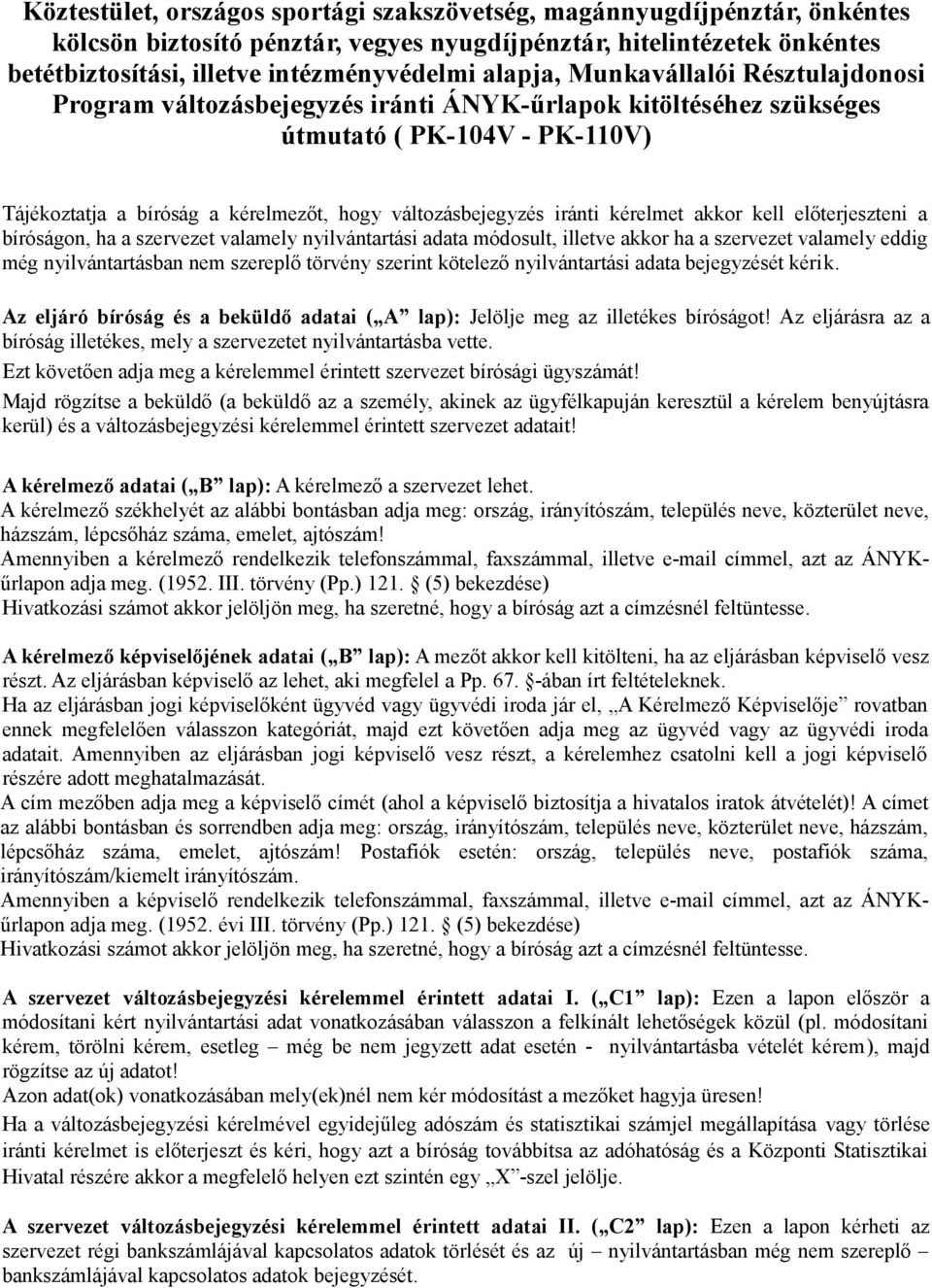 iránti kérelmet akkor kell előterjeszteni a bíróságon, ha a szervezet valamely nyilvántartási adata módosult, illetve akkor ha a szervezet valamely eddig még nyilvántartásban nem szereplő törvény